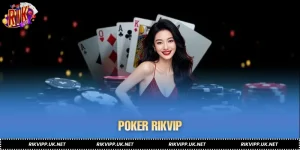 Poker RIKVIP - Khám Phá Cách Chơi Chuẩn Nhất Cho Người Mới