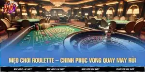Mẹo Chơi Roulette – Chinh Phục Vòng Quay May Rủi Tại RIKVIP